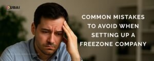 Common Mistakes to Avoid When Setting Up a Freezone Company in UAE 4 Setting-Up-a-Freezone-Company-in-UAE