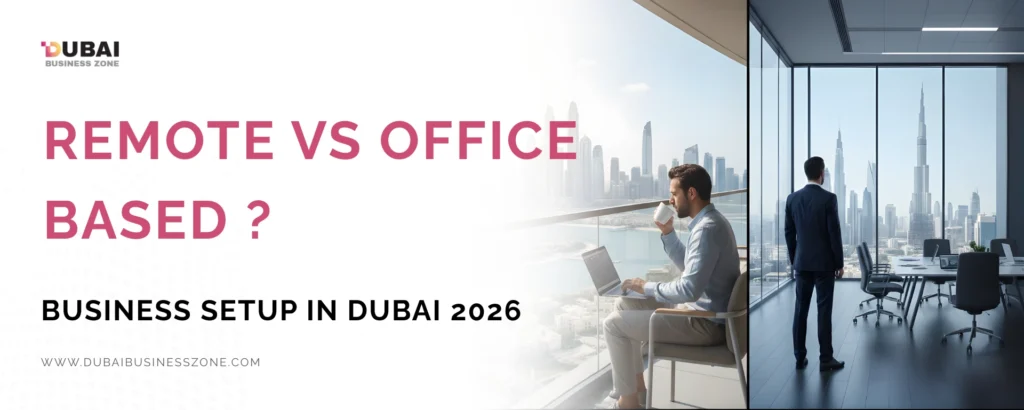 remote vs office-based business setup in Dubai