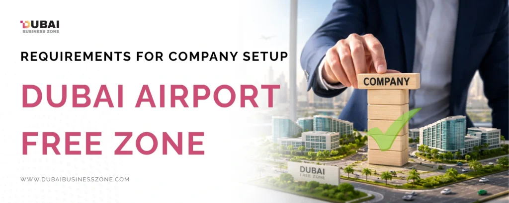 Dubai Airport Free Zone Requirements for Company Setup